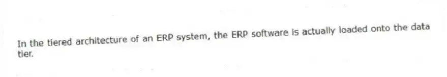 In the tiered architecture of an ERP system, the ERP software is actually loaded onto the data tier.