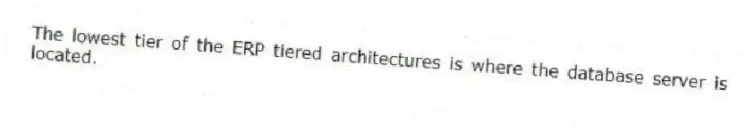 The lowest tier of the ERP tiered architectures is where the database server is located.