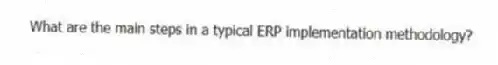 What are the main steps in a typical ERP implementation methodology?