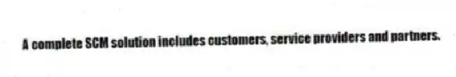 A complete SCM solution includes customers, service providers and partners.