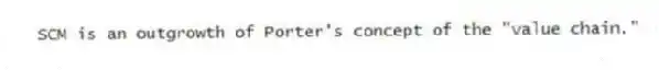 SCM is an outgrowth of Porter's concept of the "value chain."