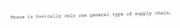 There is basically only one general type of supply chain.