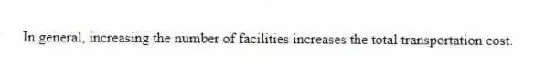 In general, increasing the number of facilities increases the total transportation cost.