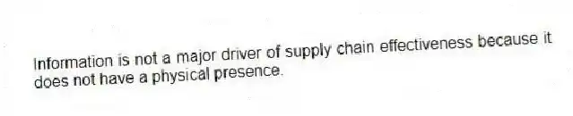 Information is not a major driver of supply chain effectiveness because it does not have a physical presence.