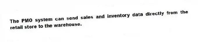 The PMO system can send sales and inventory data directly from the retail store to the warehouse.