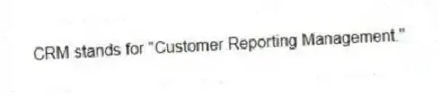 CRM stands for "Customer Reporting Management."