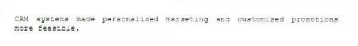 CRM systems made personalized marketing and customized promotions more feasible.