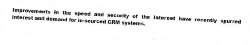 Improvements in the speed and security of the Internet have recently spurred interest and demand for in-sourced CRM systems.