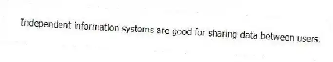 Independent information systems are good for sharing data between users.