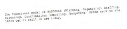 The functional model of POSDCORB (Planning, Organizing, Staffing, Directing, Coordinating, Reporting, Budgeting) dates back to the 1930s yet is still in use today.