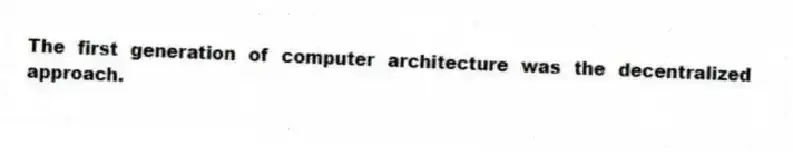 The first generation of computer architecture was the decentralized approach.