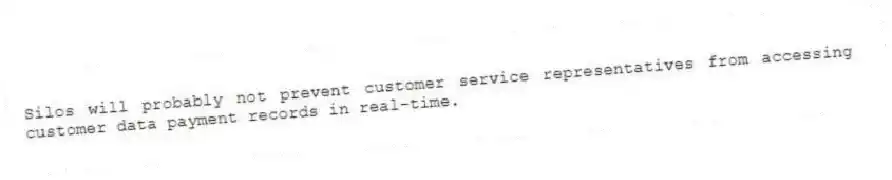 Silos will probably not prevent customer service representatives from accessing customer data payment records in real-time.