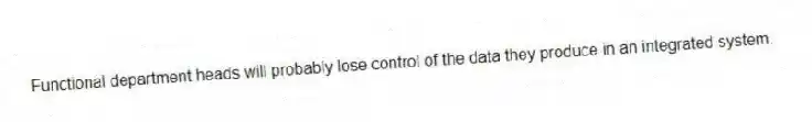 Functional department heads will probably lose control of the data they produce in an integrated system.