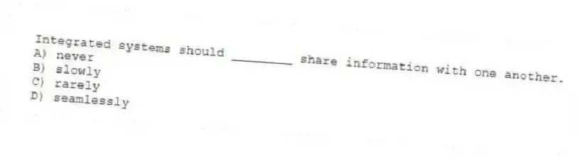Integrated systems should ________ share information with one another.
A) never
B) slowly
C) rarely
D) seamlessly