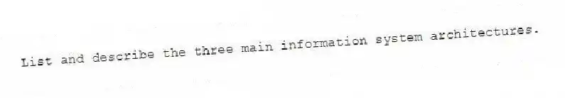 List and describe the three main information system architectures.