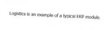 Logistics is an example of a typical ERP module.