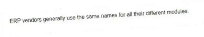 ERP vendors generally use the same names for all their different modules.