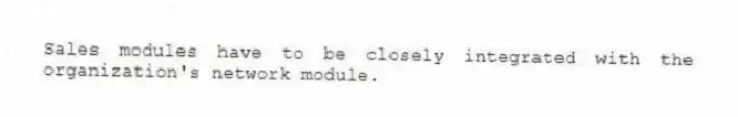 Sales modules have to be closely integrated with the organization's network module.