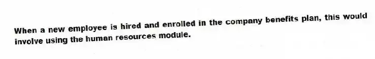 When a new employee is hired and enrolled in the company benefits plan, this would involve using the human resources module.