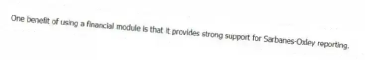 One benefit of using a financial module is that it provides strong support for Sarbanes-Oxley reporting.