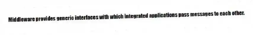 Middleware provides generic interfaces with which integrated applications pass messages to each other.