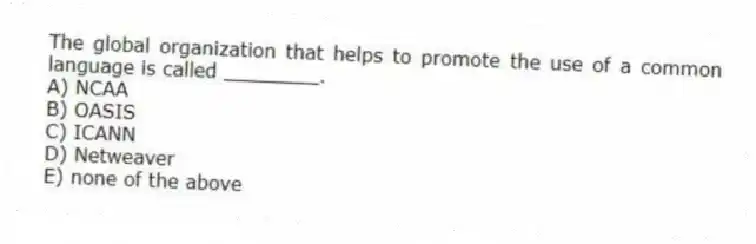 The global organization that helps to promote the use of a common language is called ________.
A) NCAA
B) OASIS
C) ICANN
D) Netweaver
E) none of the above
