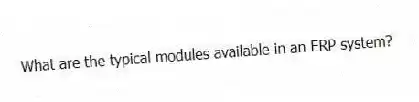 What are the typical modules available in an ERP system?