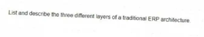 List and describe the three different layers of a traditional ERP architecture.