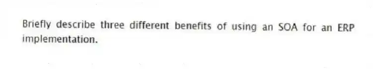 Briefly describe three different benefits of using an SOA for an ERP implementation.