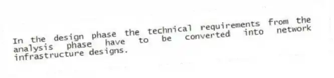 In the design phase the technical requirements from the analysis phase have to be converted into network infrastructure designs.