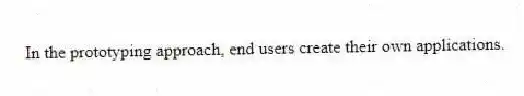 In the prototyping approach, end users create their own applications.