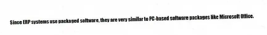 Since ERP systems use packaged software, they are very similar to PC-based software packages like Microsoft Office.