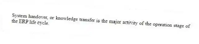 System handover, or knowledge transfer is the major activity of the operation stage of the ERP life cycle.