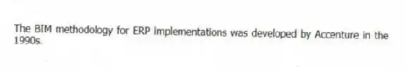 The BIM methodology for ERP implementations was developed by Accenture in the 1990s.