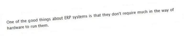 One of the good things about ERP systems is that they don't require much in the way of hardware to run them.