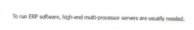 To run ERP software, high-end multi-processor servers are usually needed.