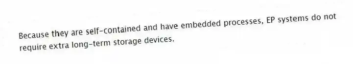 Because they are self-contained and have embedded processes, EP systems do not require extra long-term storage devices.