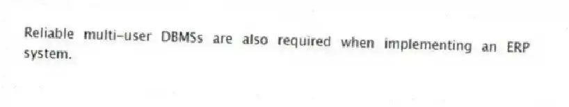 Reliable multi-user DBMSs are also required when implementing an ERP system.