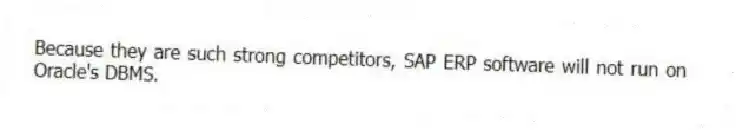 Because they are such strong competitors, SAP ERP software will not run on Oracle's DBMS.