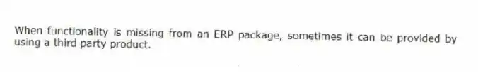 When functionality is missing from an ERP package, sometimes it can be provided by using a third party product.