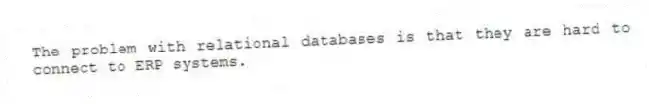 The problem with relational databases is that they are hard to connect to ERP systems.