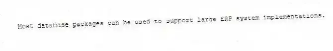 Most database packages can be used to support large ERP system implementations.