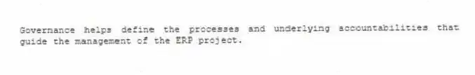 Governance helps define the processes and underlying accountabilities that guide the management of the ERP project.