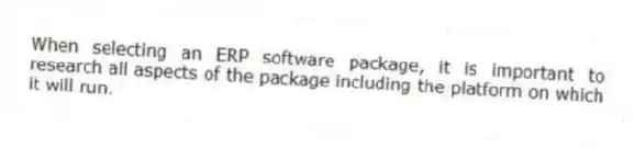 When selecting an ERP software package, it is important to research all aspects of the package including the platform on which it will run.