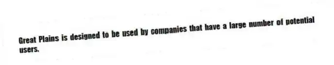 Great Plains is designed to be used by companies that have a large number of potential users.