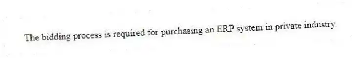 The bidding process is required for purchasing an ERP system in private industry.