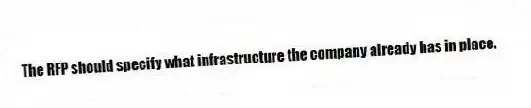 The RFP should specify what infrastructure the company already has in place.
