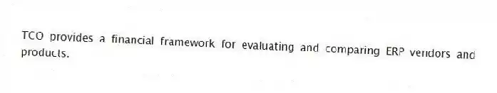 TCO provides a financial framework for evaluating and comparing ERP vendors and products.