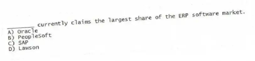 ________ currently claims the largest share of the ERP software market.
A) Oracle
B) PeopleSoft
C) SAP
D) Lawson