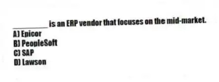 ________ is an ERP vendor that focuses on the mid-market.
A) Epicor
B) PeopleSoft
C) SAP
D) Lawson